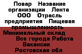 Повар › Название организации ­ Лента, ООО › Отрасль предприятия ­ Пищевая промышленность › Минимальный оклад ­ 20 000 - Все города Работа » Вакансии   . Ростовская обл.,Зверево г.